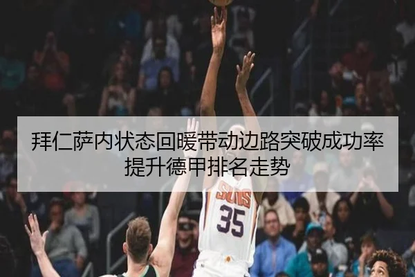 拜仁萨内状态回暖带动边路突破成功率提升德甲排名走势