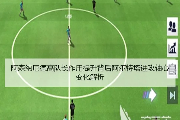 阿森纳厄德高队长作用提升背后阿尔特塔进攻轴心变化解析